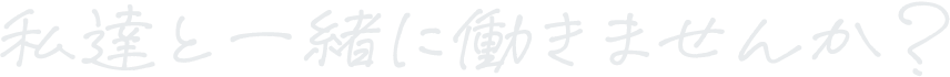 私達と一緒に働きませんか？